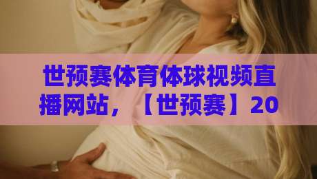 世预赛体育体球视频直播网站，【世预赛】2026年观赛指南：哪里看直播最靠谱？