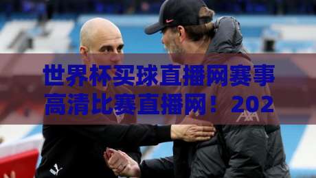 世界杯买球直播网赛事高清比赛直播网！2026年世界杯观赛新选择（世界杯买球直播网）
