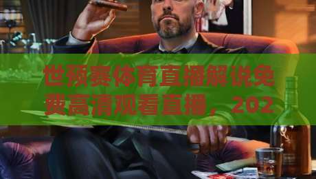 世预赛体育直播解说免费高清观看直播，2026年球迷必收的观赛指南