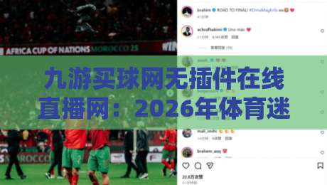 九游买球网无插件在线直播网:2026年体育迷必备的高清观赛平台