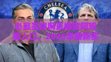 必赢买球网直播官网观看入口,2026年最新实测指南(建议收藏)