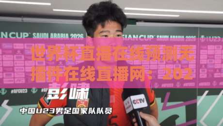 世界杯直播在线预测无插件在线直播网：2026年观赛新选择，无插件高清体验