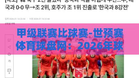 甲级联赛比球赛-世预赛体育球盘网：2026年球迷必看的三大数据变化