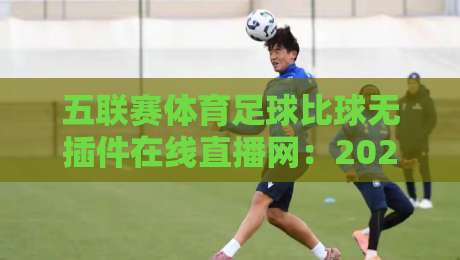 五联赛体育足球比球无插件在线直播网：2026年球迷必看的五大观赛新趋势