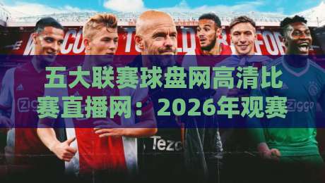 五大联赛球盘网高清比赛直播网：2026年观赛指南与实用技巧