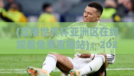 (直播世界杯亚洲区在线观看免费直播站)：2026年，这5个平台别错过！