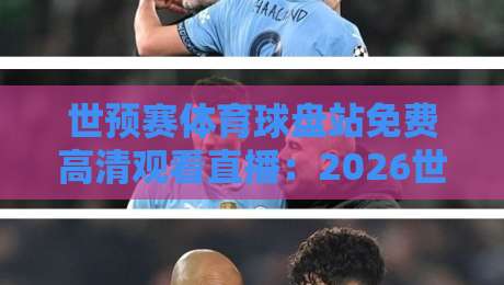 世预赛体育球盘站免费高清观看直播:2026世预赛观赛指南,高清直播不花钱