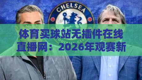体育买球站无插件在线直播网:2026年观赛新体验,你选对平台了吗?