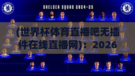 (世界杯体育直播吧无插件在线直播网):2026年看球新姿势,零门槛畅享绿茵激情