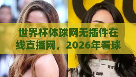 世界杯体球网无插件在线直播网,2026年看球还得靠它?