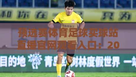 预选赛体育足球买球站直播官网观看入口:2026年最全观赛与投注指南