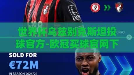 世界杯乌兹别克斯坦投球官方-欧冠买球官网下注足球体育：2026年你必须知道的三大趋势
