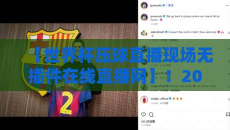 【世界杯压球直播现场无插件在线直播网】！2026年看球新姿势，这几点老球迷都未必知道