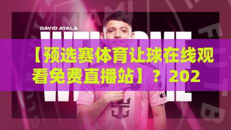 【预选赛体育让球在线观看免费直播站】？2026年这波操作你学废了吗？