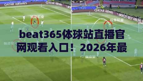 beat365体球站直播官网观看入口！2026年最新观赛指南与实用技巧
