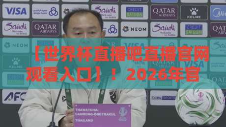 【世界杯直播吧直播官网观看入口】！2026年官方直播渠道全解析