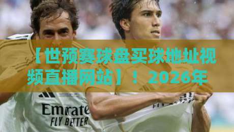 【世预赛球盘买球地址视频直播网站】!2026年球迷必收藏的观看与投注指南 【世预赛球盘买球地址视频直播网站】!2026年球迷必收藏的观看与投注指南