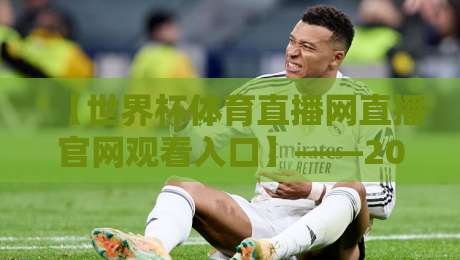 【世界杯体育直播网直播官网观看入口】——2026年最新入口与观赛指南