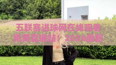 五联赛进球网在线观看免费直播站!2026最新观赛指南【五联赛进球网在线观看免费直播站】 五联赛进球网在线观看免费直播站!2026最新观赛指南【五联赛进球网在线观看免费直播站】