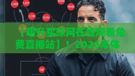 【明升买球网在线观看免费直播站】!2026年体育迷必看的五大理由 【明升买球网在线观看免费直播站】!2026年体育迷必看的五大理由
