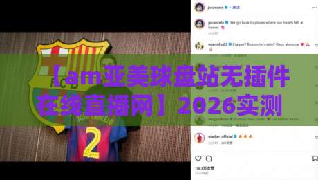 【am亚美球盘站无插件在线直播网】2026实测：这4个隐藏功能90%的用户不知道