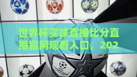 世界杯买球直播比分直播官网观看入口，2026年热门的观赛神器【世界杯买球直播比分直播官网观看入口】你试过没？
