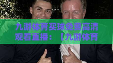 九游体育买球免费高清观看直播:【九游体育买球免费高清观看直播】2026年最新观赛指南与实测体验