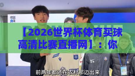 【2026世界杯体育买球高清比赛直播网】：你猜怎么着？这才是真球迷的观赛新姿势