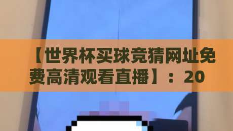 【世界杯买球竞猜网址免费高清观看直播】:2026年球迷必收藏的观赛指南
