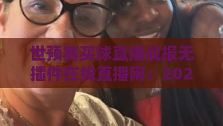 世预赛买球直播战报无插件在线直播网：2026年世预赛观赛指南与最新战报