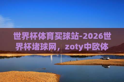 世界杯哥伦比亚竞猜买球！【世界杯哥伦比亚竞猜买球】2026年必看的实战指南
