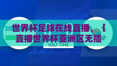 世界杯足球在线直播，【直播世界杯亚洲区无插件在线直播网】2026年观赛指南