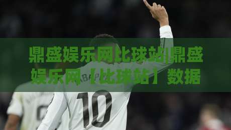 鼎盛娱乐网比球站|鼎盛娱乐网【比球站】数据同步背后的体验逻辑与场景化预判-网上热门堵球站比分下盘无需登录对比大礼包导航