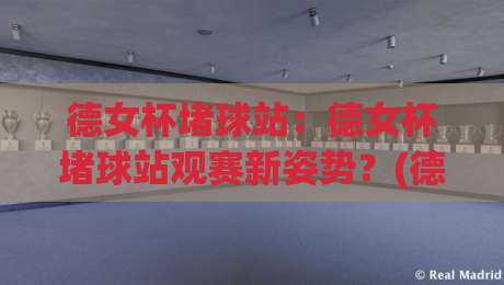 德女杯堵球站：德女杯堵球站观赛新姿势？(德女杯堵球站)球迷都在聊的互动玩法【德女杯堵球站】-最大权威网页比球网大球分析走地大全早盘文字