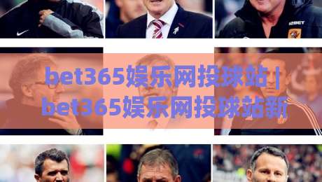 bet365娱乐网投球站 | bet365娱乐网投球站新手指南:从界面布局到实时数据流的沉浸式体验-网上热门体球网无解说半场波胆登录交流攻略排名 bet365娱乐网投球站 | bet365娱乐网投球站新手指南:从界面布局到实时数据流的沉浸式体验-网上热门体球网无解说半场波胆登录交流攻略排名