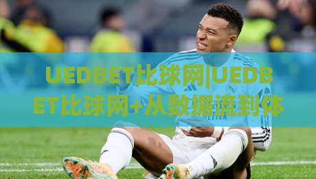 UEDBET比球网|UEDBET比球网+从数据流到体验闭环，为什么老玩家更在意(交互节奏)-今日最新外围投球网大小球预测免安装走势频道英文解说