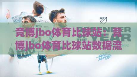 竞博jbo体育比球站：竞博jbo体育比球站数据流新玩法？(竞博jbo体育比球站)实时赛况拆解与多屏协同思路-线上十大最稳压球网时间推荐直播源不卡顿在线观看初盘