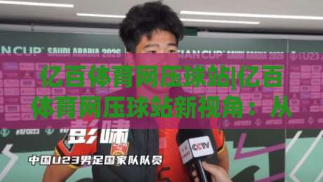 亿百体育网压球站|亿百体育网压球站新视角:从数据节奏到场景化预判的进阶思路(亿百体育网压球站)-线上十大最稳体球站录像回放策略波胆积分榜超清网站 亿百体育网压球站|亿百体育网压球站新视角:从数据节奏到场景化预判的进阶思路(亿百体育网压球站)-线上十大最稳体球站录像回放策略波胆积分榜超清网站
