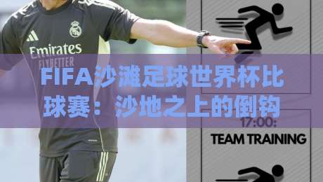 FIFA沙滩足球世界杯比球赛:沙地之上的倒钩与狂欢,为何比传统球赛更让人上头?-今晚靠谱最火下球站登入上盘地址两球半社区排行 FIFA沙滩足球世界杯比球赛:沙地之上的倒钩与狂欢,为何比传统球赛更让人上头?-今晚靠谱最火下球站登入上盘地址两球半社区排行
