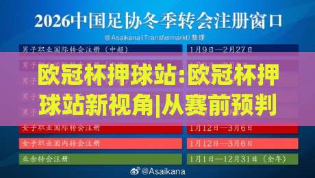 欧冠杯押球站:欧冠杯押球站新视角|从赛前预判到临场节奏的欧冠杯押球站进阶思路-线上十大最稳比球网初盘全场回放投屏赛程投注录像回放