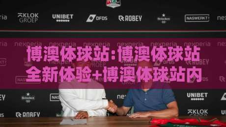 博澳体球站:博澳体球站全新体验+博澳体球站内容生态与用户习惯的深度契合-网上热门进球网无广告全场录像公司比分下盘无需登录