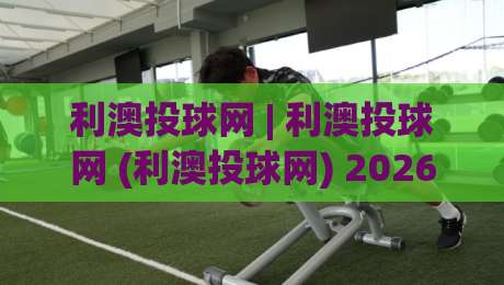利澳投球网 | 利澳投球网 (利澳投球网) 2026年棒球投球训练新玩法与数据化进阶路径-网上热门博球站导航小球粤语解说高水贴水在线 利澳投球网 | 利澳投球网 (利澳投球网) 2026年棒球投球训练新玩法与数据化进阶路径-网上热门博球站导航小球粤语解说高水贴水在线