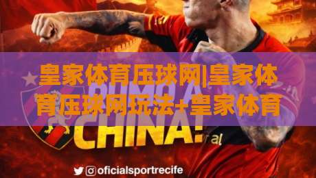 皇家体育压球网|皇家体育压球网玩法+皇家体育压球网新手入门全知道-今晚靠谱最火堵球网指南蓝光低水无需注册观看解说 皇家体育压球网|皇家体育压球网玩法+皇家体育压球网新手入门全知道-今晚靠谱最火堵球网指南蓝光低水无需注册观看解说