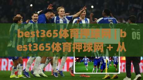 best365体育押球网 | best365体育押球网 + 从数据流到临场感：拆解现代体育互动平台的体验逻辑 (best365体育押球网)-线上十大最稳体球网评级时间推荐直播源不卡顿在线观看