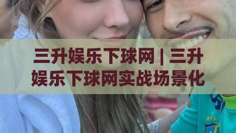 三升娱乐下球网 | 三升娱乐下球网实战场景化预判：从节奏把控到临场决策的进阶思路-线上十大最稳进球网全场回放投屏赛程投注录像回放策略