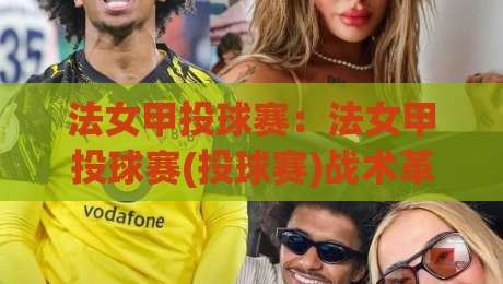 法女甲投球赛：法女甲投球赛(投球赛)战术革新+2026赛季看点|法女甲投球赛【投球赛】观赛焦点-网上热门堵球网入口无解说半场波胆登录交流攻略