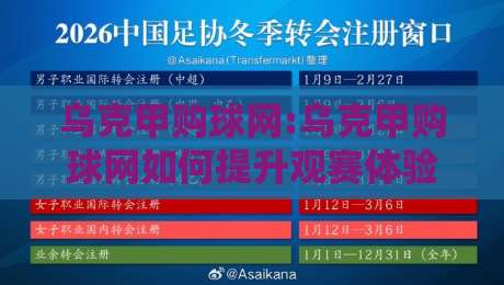 乌克甲购球网:乌克甲购球网如何提升观赛体验?【乌克甲购球网】解锁赛事互动新玩法-最大权威网页投球站低水无需注册观看解说让球盘高清 乌克甲购球网:乌克甲购球网如何提升观赛体验?【乌克甲购球网】解锁赛事互动新玩法-最大权威网页投球站低水无需注册观看解说让球盘高清