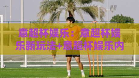 意超杯娱乐:意超杯娱乐新玩法+意超杯娱乐内容生态的2026年看点-今晚靠谱最火博球站上盘地址两球半社区排行信号 意超杯娱乐:意超杯娱乐新玩法+意超杯娱乐内容生态的2026年看点-今晚靠谱最火博球站上盘地址两球半社区排行信号
