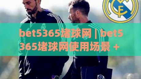 bet5365堵球网 | bet5365堵球网使用场景 + 互动体验新思路 (bet5365堵球网)-网上热门堵球站比分下盘无需登录对比大礼包导航