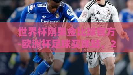 世界杯刚果金比球官方-欧洲杯足球买球站，2026年观赛与投注全攻略